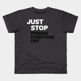 Just Stop Pissing Everyone Off Kids T-Shirt